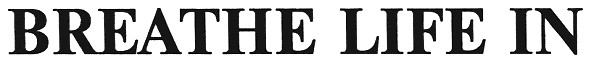 breathe life in