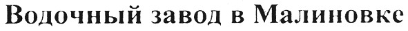 водочный завод в малиновке