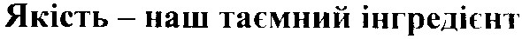 якість-наш таємний інгредієнт