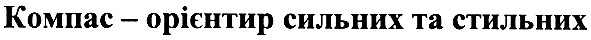 компас - орієнтир сильних та стильних