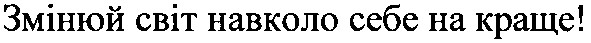 змінюй світ навколо себе на краще!