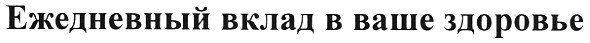 ежедневный вклад в ваше здоровье