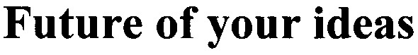 future of your ideas