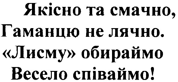 якісно та смачно, гаманцю не лячно. лисму обираймо весело співаймо!