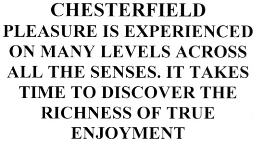 chesterfield pleasure is experienced on many levels across all the senses. it takes time to discover the richness of true enjoyment