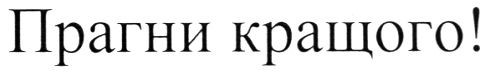 прагни кращого!