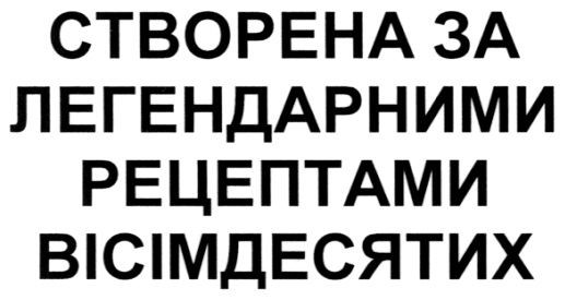 створена за легендарними рецептами вісімдесятих