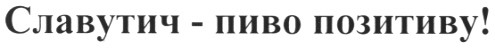 славутич - пиво позитиву!