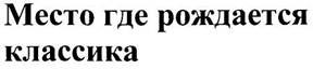 место где рождается классика