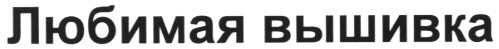 любимая вышивка