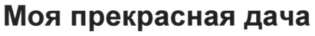 моя прекрасная дача
