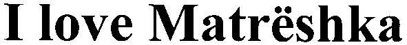 i love matrёshka