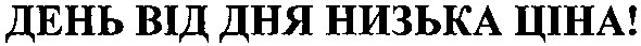 день від дня низька ціна!
