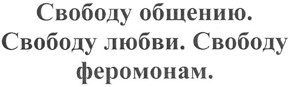 свободу общению. свободу любви. свободу феромонам.