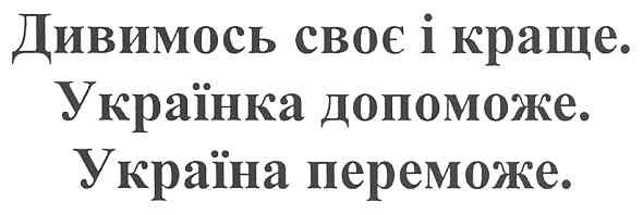 дивимось своє і краще. українка допоможе. україна переможе.