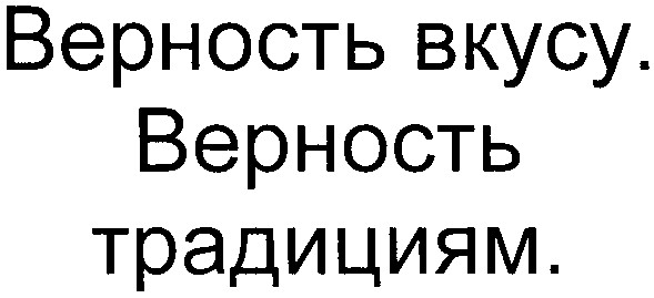 верность вкусу. верность традициям.