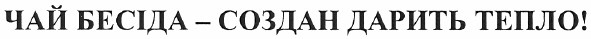 чай бесіда - создан дарить тепло!