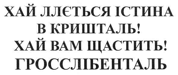 хай ллється істина в кришталь! хай вам щастить! гросслібенталь