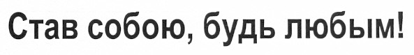 став собою, будь любым!