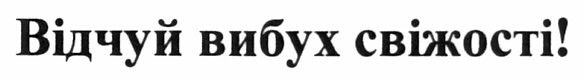 відчуй вибух свіжості!