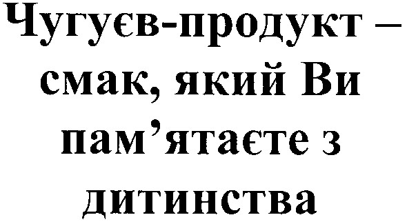чугуєв-продукт - смак, який ви пам`ятаєте з дитинства
