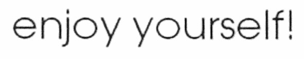 enjoy yourself!