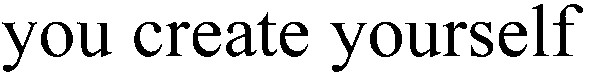 you create yourself