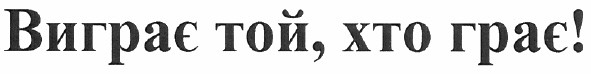 виграє той, хто грає!
