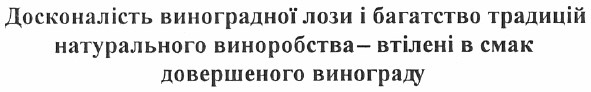 досконалість виноградної лози і багатство традицій натурального виноробства - втілені в смак довершеного винограду