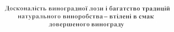 досконалість виноградної лози і багатство традицій натурального виноробства - втілені в смак довершеного винограду
