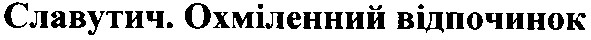 славутич. охміленний відпочинок