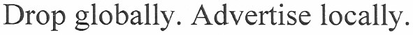 drop globally. advertise locally.