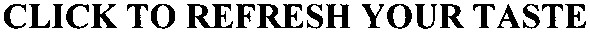 click to refresh your taste
