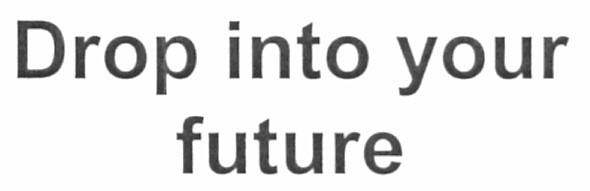 drop into your future