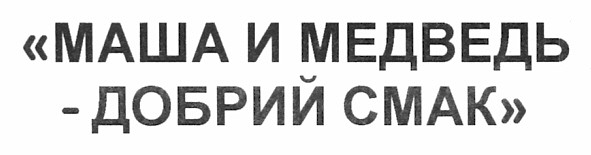 маша и медведь - добрий смак