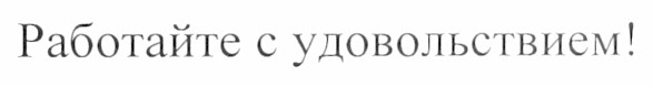 работайте с удовольствием!