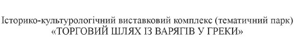 історико-культурологічний виставковий комплекс (тематичний парк) торговий шлях із варягів у греки