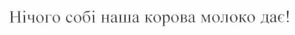 нічого собі наша корова молоко дає!