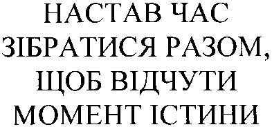 настав час зібратися разом, щоб відчути момент істини