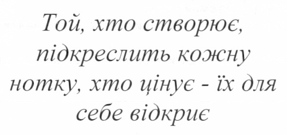 той, хто створює, підкреслить кожну нотку, хто цінує - їх для себе відкриє