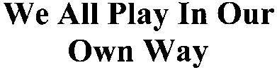 we all play in our own way