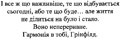 і все ж що важливіше, те що відбувається сьогодні. або те що буде....але життя не ділиться на було і стало. воно непереривне. гармонія в тобі. грінфілд.