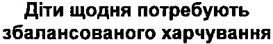 діти щодня потребують збалансованого харчування