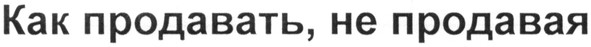как продавать, не продавая