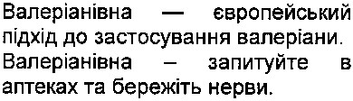 валеріанівна - європейський підхід до застосування валеріани. валеріанівна - запитуйте в аптеках та бережіть нерви.