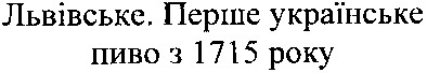 львівське. перше українське пиво з 1715 року