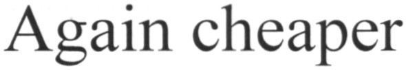 again cheaper