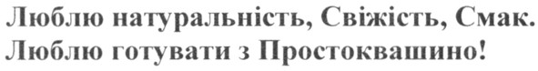 люблю натуральність, свіжість. смак. люблю готувати з простоквашино!