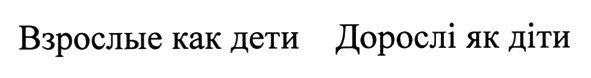 взрослые как дети дорослі як діти