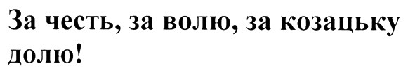 за честь, за волю, за козацьку долю!